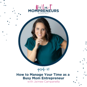 How to Manage Your Time as a Busy Mom Entrepreneur with Jaimee Campanella